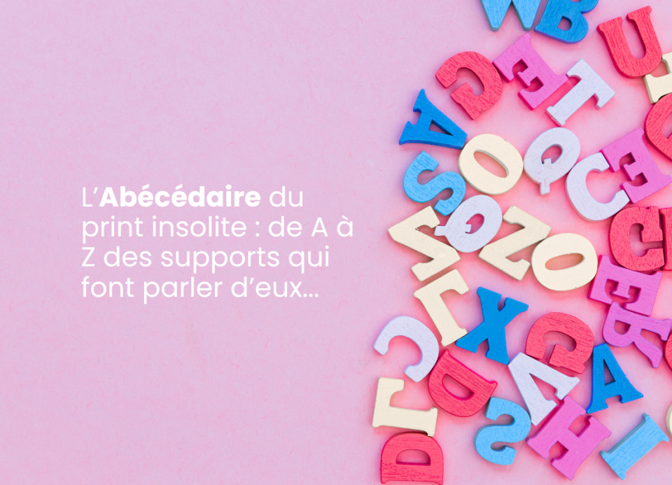 Image principale de l'article L’Abécédaire du print insolite : de A à Z des supports qui font parler d’eux