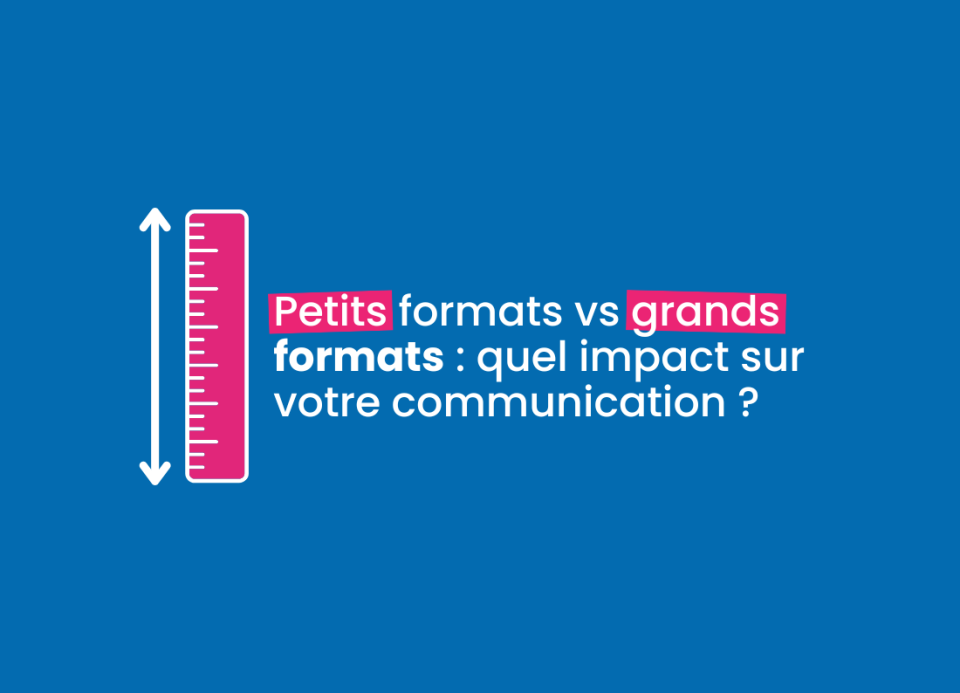 Image principale de l'article Petits formats vs grands formats : quel impact sur votre communication ?